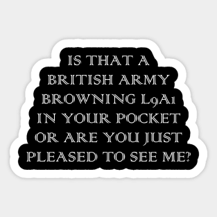 Is that a British Army Browning L9A1 in your pocket, or are you just pleased to see me? Sticker